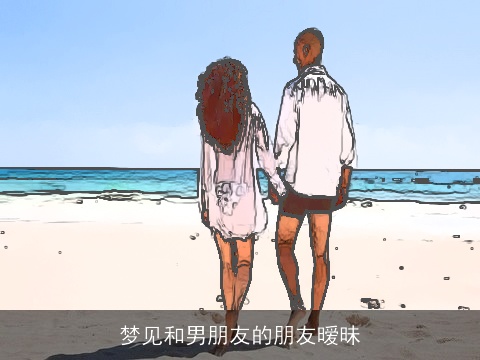梦见和男朋友的朋友暧昧