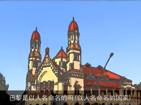 巴黎是以人名命名的吗(以人名命名的国家)