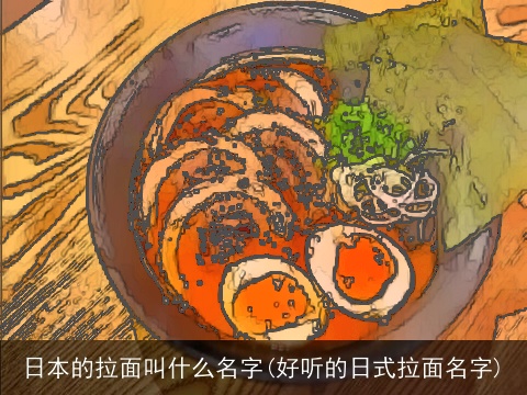 日本的拉面叫什么名字(好听的日式拉面名字)
