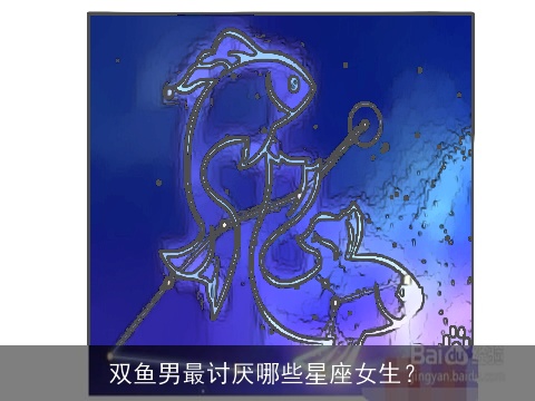 双鱼男最讨厌哪些星座女生？