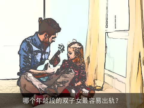 哪个年龄段的双子女最容易出轨？