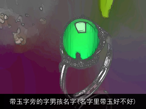 带玉字旁的字男孩名字(名字里带玉好不好)