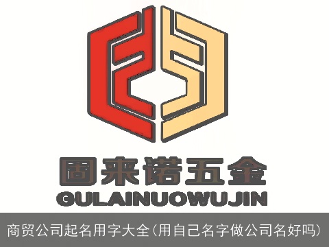 商贸公司起名用字大全(用自己名字做公司名好吗)