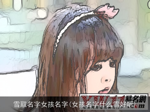 雪取名字女孩名字(女孩名字什么雪好听)