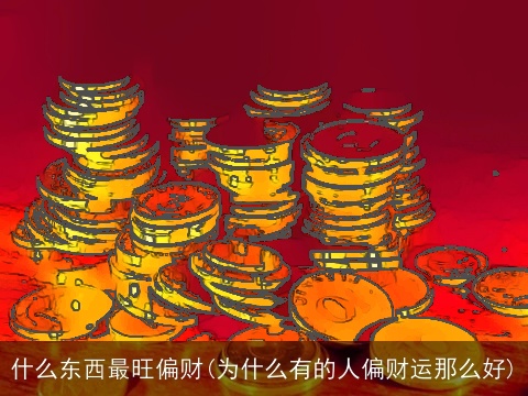什么东西最旺偏财(为什么有的人偏财运那么好)
