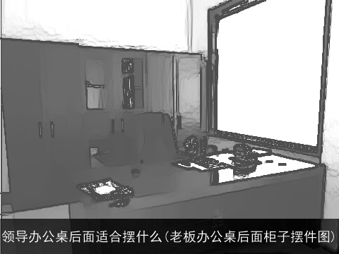 领导办公桌后面适合摆什么(老板办公桌后面柜子摆件图)