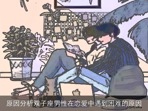 原因分析双子座男性在恋爱中遇到困难的原因