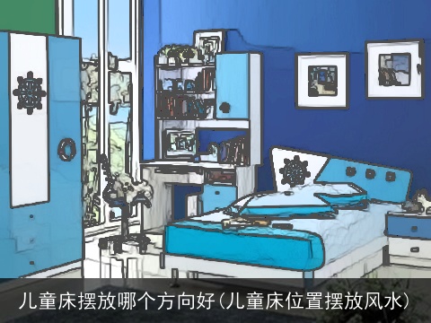 儿童床摆放哪个方向好(儿童床位置摆放风水)