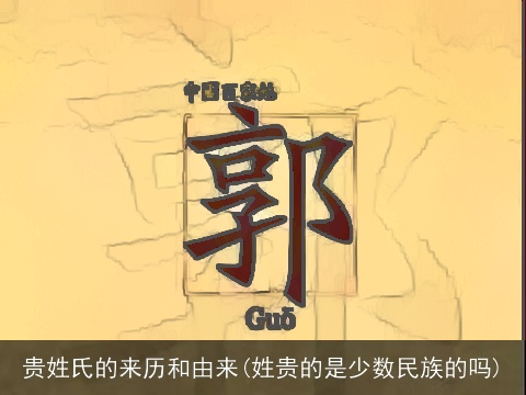 贵姓氏的来历和由来(姓贵的是少数民族的吗)