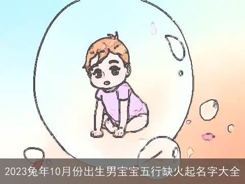 2023兔年10月份出生男宝宝五行缺火起名字大全
