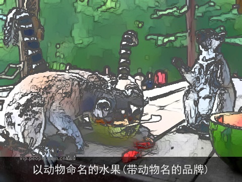 以动物命名的水果(带动物名的品牌)