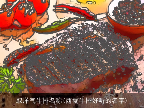 取洋气牛排名称(西餐牛排好听的名字)