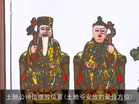 土地公神位摆放位置(土地爷安放的最佳方位)