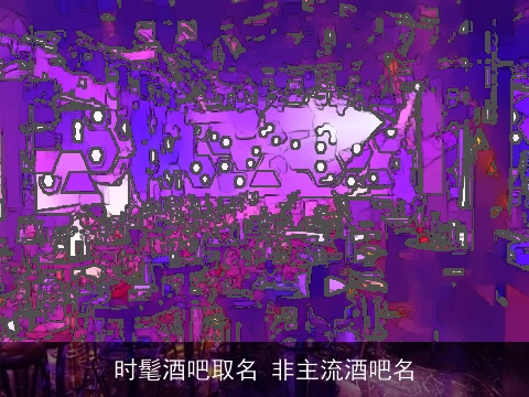 时髦酒吧取名 非主流酒吧名