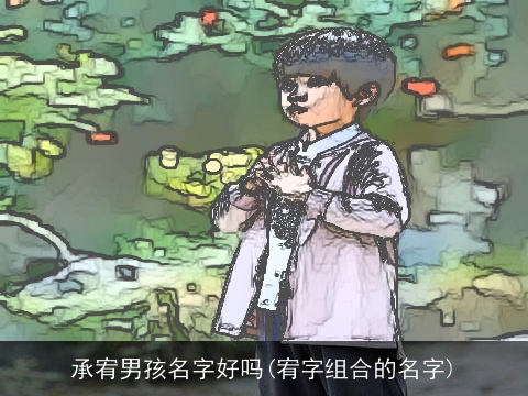 承宥男孩名字好吗(宥字组合的名字)