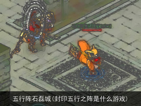 五行阵石磊城(封印五行之阵是什么游戏)