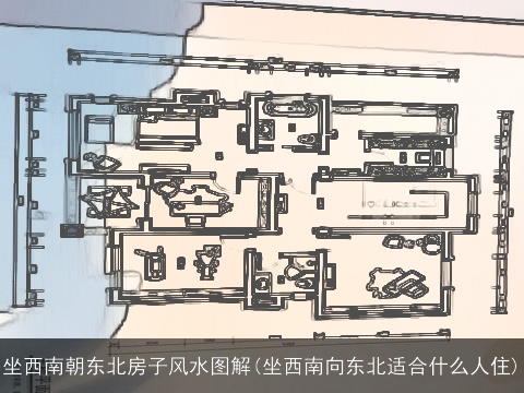坐西南朝东北房子风水图解(坐西南向东北适合什么人住)
