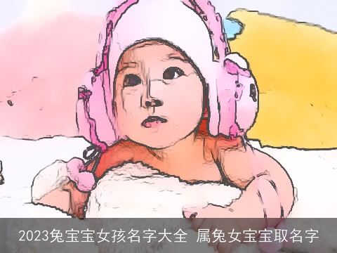 2023兔宝宝女孩名字大全 属兔女宝宝取名字