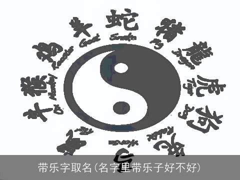 带乐字取名(名字里带乐子好不好)