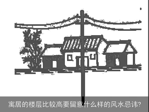 寓居的楼层比较高要留意什么样的风水忌讳?
