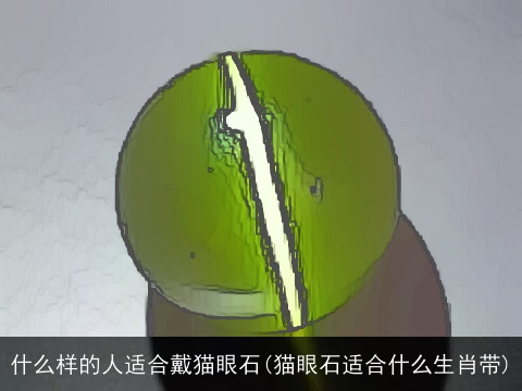 什么样的人适合戴猫眼石(猫眼石适合什么生肖带)