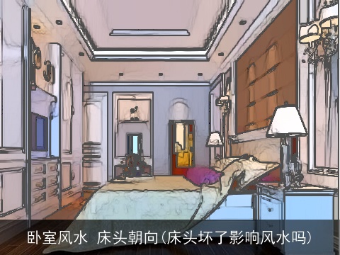 卧室风水 床头朝向(床头坏了影响风水吗)