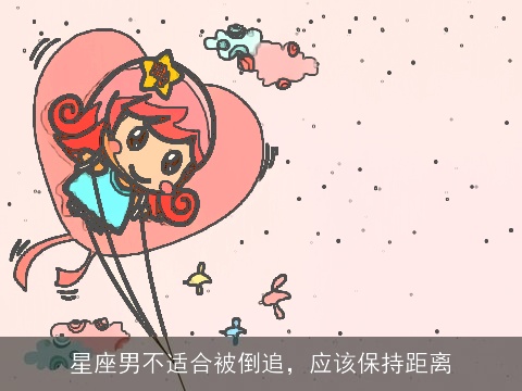 星座男不适合被倒追，应该保持距离