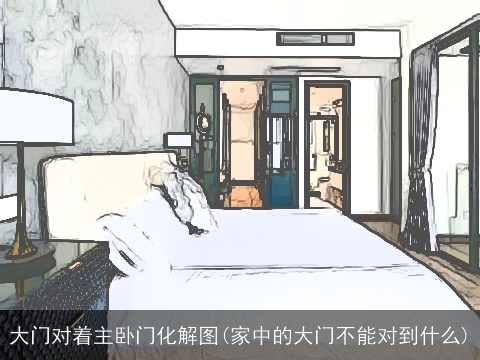 大门对着主卧门化解图(家中的大门不能对到什么)