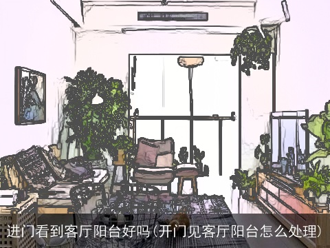进门看到客厅阳台好吗(开门见客厅阳台怎么处理)