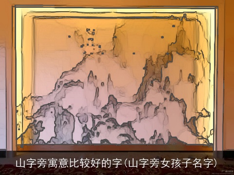 山字旁寓意比较好的字(山字旁女孩子名字)
