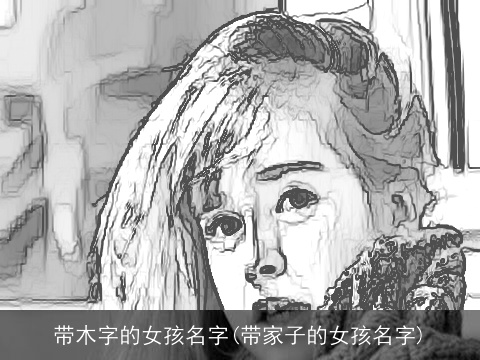 带木字的女孩名字(带家子的女孩名字)