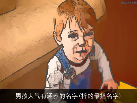 男孩大气有涵养的名字(梓的最搭名字)