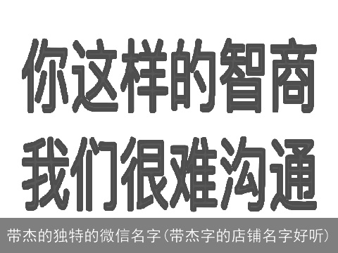 带杰的独特的微信名字(带杰字的店铺名字好听)