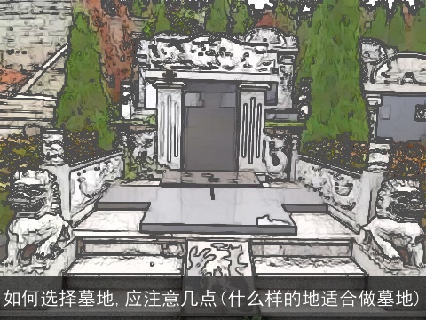 如何选择墓地,应注意几点(什么样的地适合做墓地)