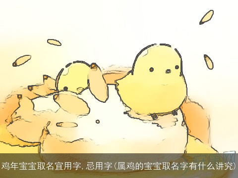 鸡年宝宝取名宜用字,忌用字(属鸡的宝宝取名字有什么讲究)