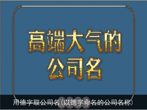 用德字取公司名(以德字命名的公司名称)