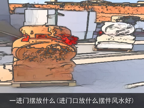 一进门摆放什么(进门口放什么摆件风水好)