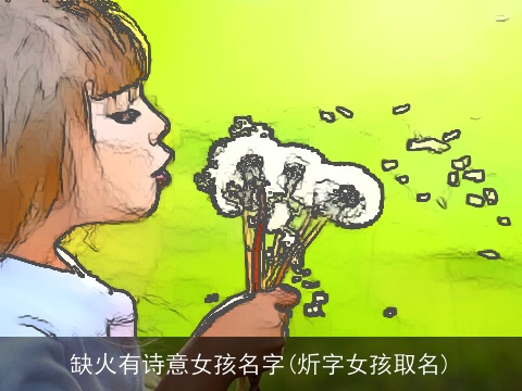 缺火有诗意女孩名字(炘字女孩取名)