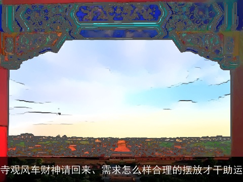 寺观风车财神请回来、需求怎么样合理的摆放才干助运