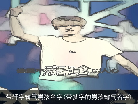 带轩字霸气男孩名字(带梦字的男孩霸气名字)