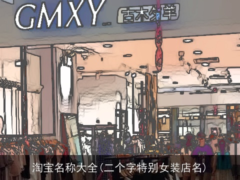淘宝名称大全(二个字特别女装店名)