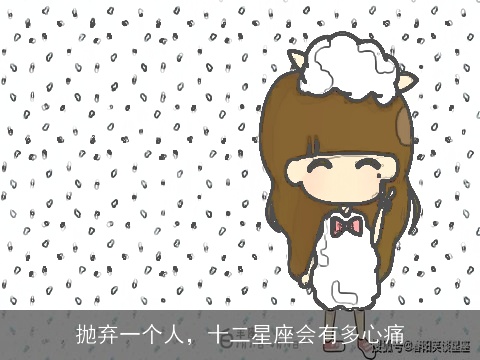 抛弃一个人，十二星座会有多心痛