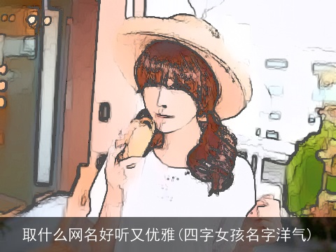 取什么网名好听又优雅(四字女孩名字洋气)