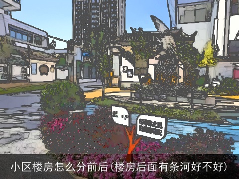小区楼房怎么分前后(楼房后面有条河好不好)