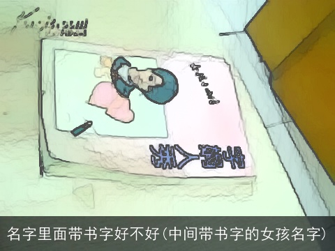 名字里面带书字好不好(中间带书字的女孩名字)