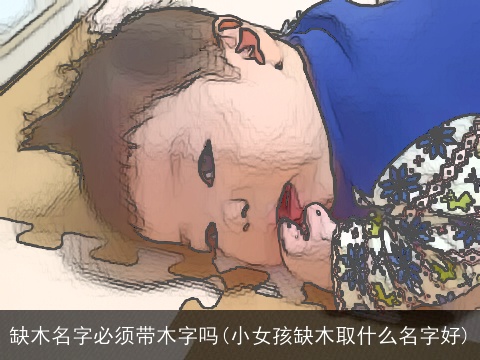 缺木名字必须带木字吗(小女孩缺木取什么名字好)