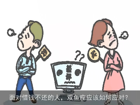 面对借钱不还的人，双鱼座应该如何应对？