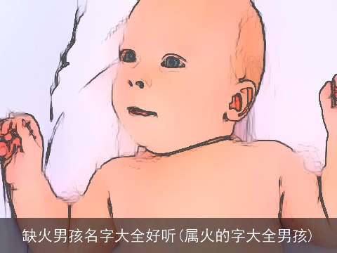 缺火男孩名字大全好听(属火的字大全男孩)