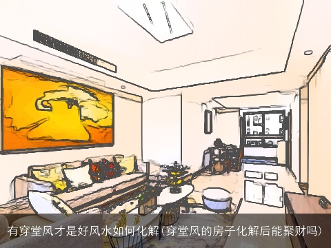 有穿堂风才是好风水如何化解(穿堂风的房子化解后能聚财吗)