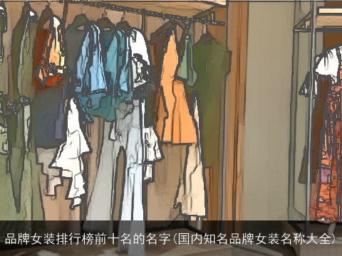 品牌女装排行榜前十名的名字(国内知名品牌女装名称大全)